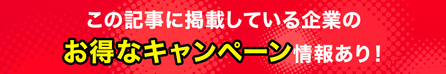 この記事に掲載している企業のお得なキャンペーン情報あり！